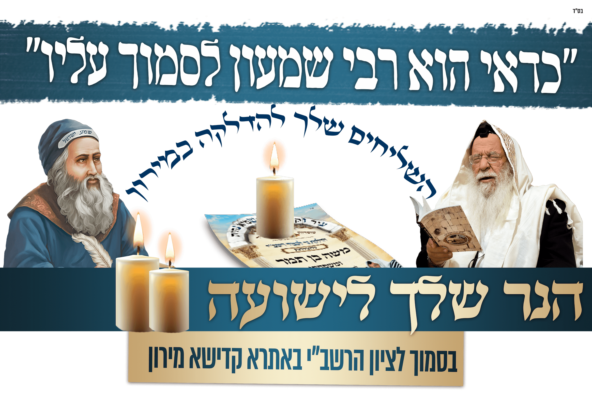 בל"ג בעומר, יום ההילולא הקדוש, רבני הישיבה יתפללו עליכם וישמשו כשליחים שלכם להדלקת נר, בסמוך לציון הרשב"י באתרא קדישא מירון